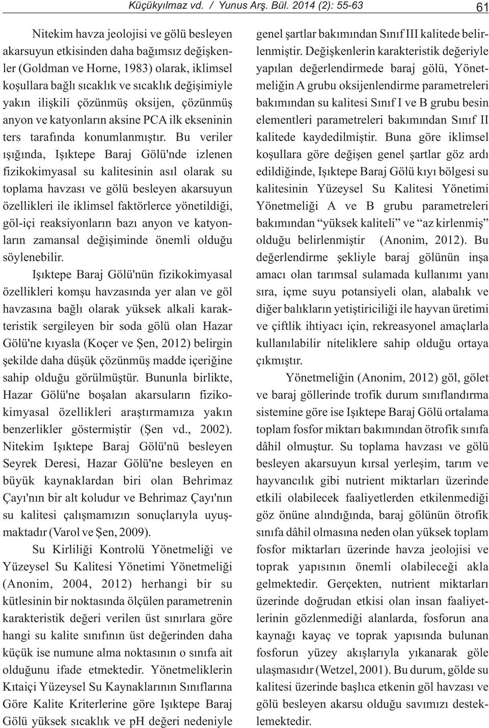 oksijenlendirme parametreleri yakýn iliþkili çözünmüþ oksijen, çözünmüþ bakýmýndan su kalitesi Sýnýf I ve B grubu besin anyon ve katyonlarýn aksine PCA ilk ekseninin elementleri parametreleri