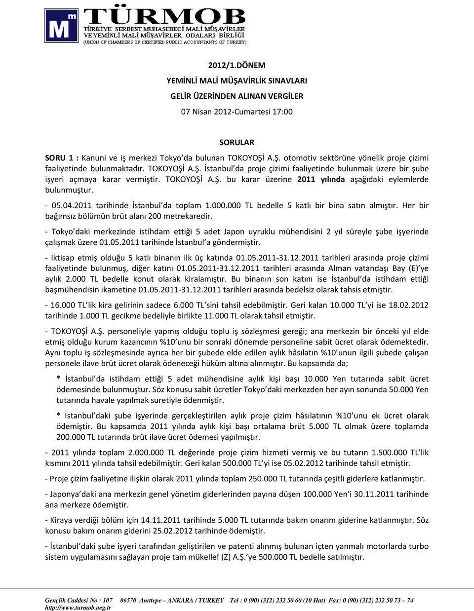 2011 tarihinde İstanbul da toplam 1.000.000 TL bedelle 5 katlı bir bina satın almıştır. Her bir bağımsız bölümün brüt alanı 200 metrekaredir.