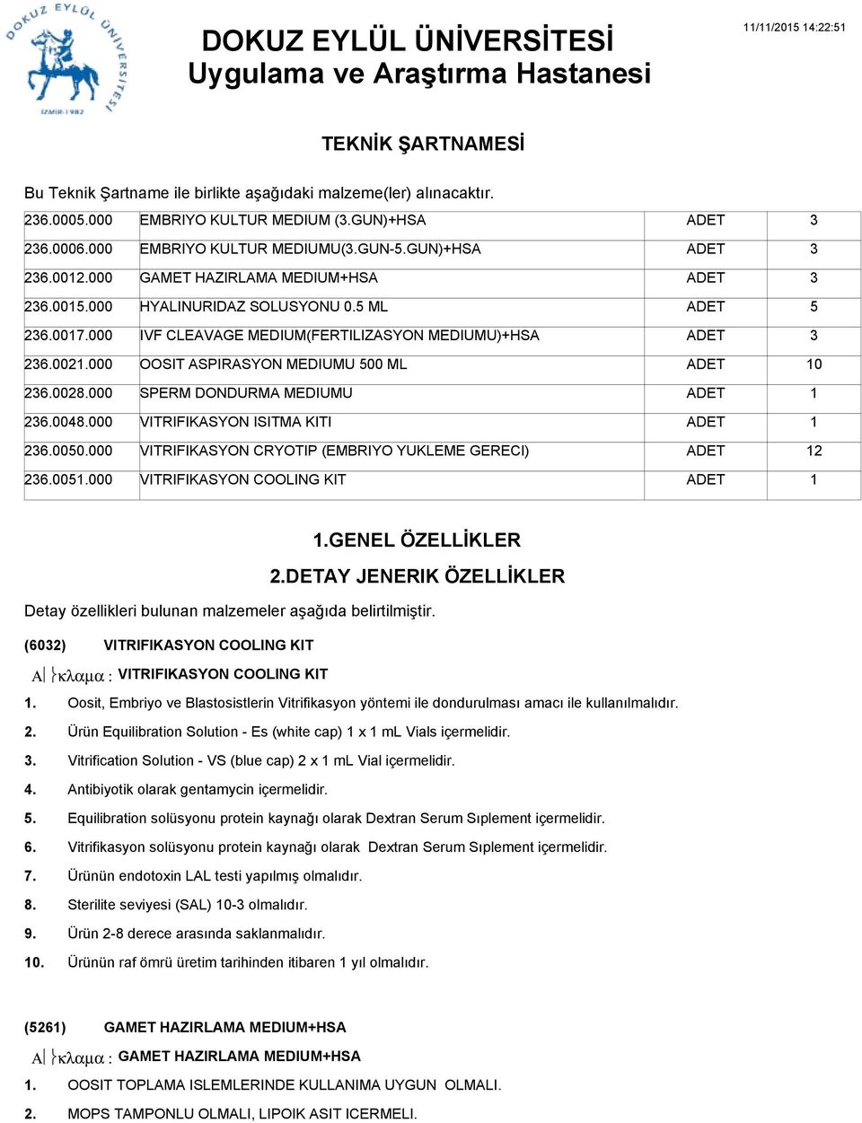 000 OOSIT ASPIRASYON MEDIUMU 500 ML 0 2002000 SPERM DONDURMA MEDIUMU 2004000 VITRIFIKASYON ISITMA KITI 20050.000 VITRIFIKASYON CRYOTIP (EMBRIYO YUKLEME GERECI) 2 2005.000 VITRIFIKASYON COOLING KIT.