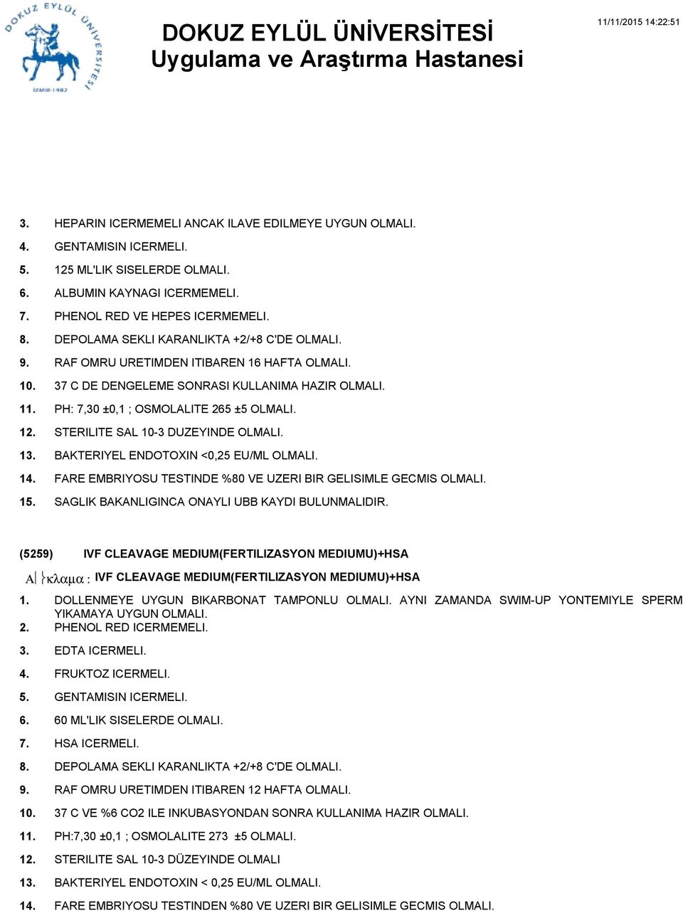 BAKTERIYEL ENDOTOXIN <0,25 EU/ML OLMALI. FARE EMBRIYOSU TESTINDE %80 VE UZERI BIR GELISIMLE GECMIS OLMALI. SAGLIK BAKANLIGINCA ONAYLI UBB KAYDI BULUNMALIDIR.