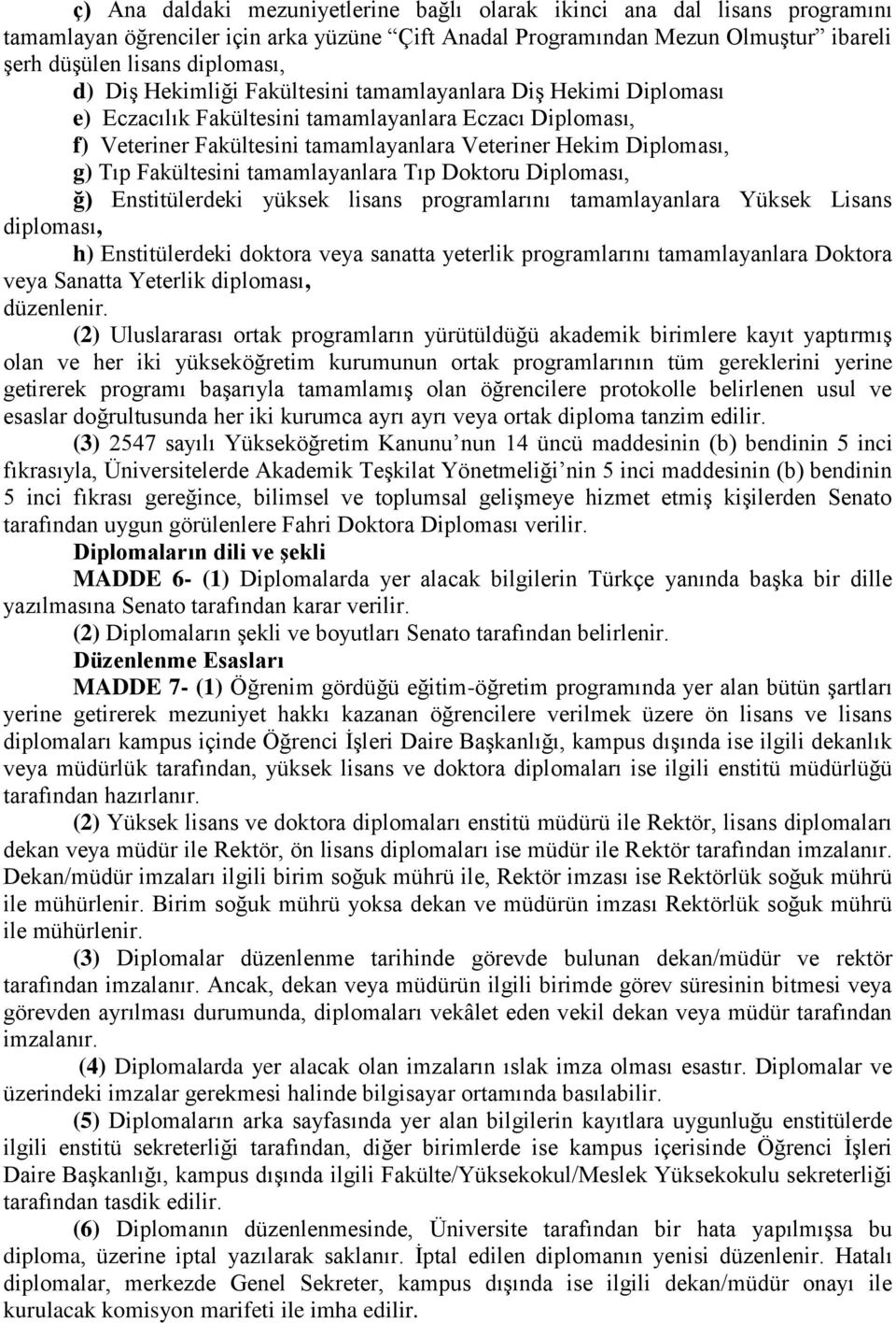 Fakültesini tamamlayanlara Tıp Doktoru Diploması, ğ) Enstitülerdeki yüksek lisans programlarını tamamlayanlara Yüksek Lisans diploması, h) Enstitülerdeki doktora veya sanatta yeterlik programlarını