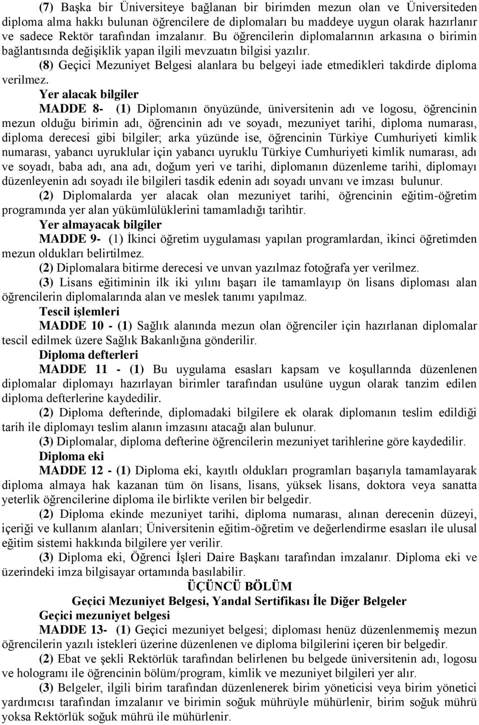 (8) Geçici Mezuniyet Belgesi alanlara bu belgeyi iade etmedikleri takdirde diploma verilmez.