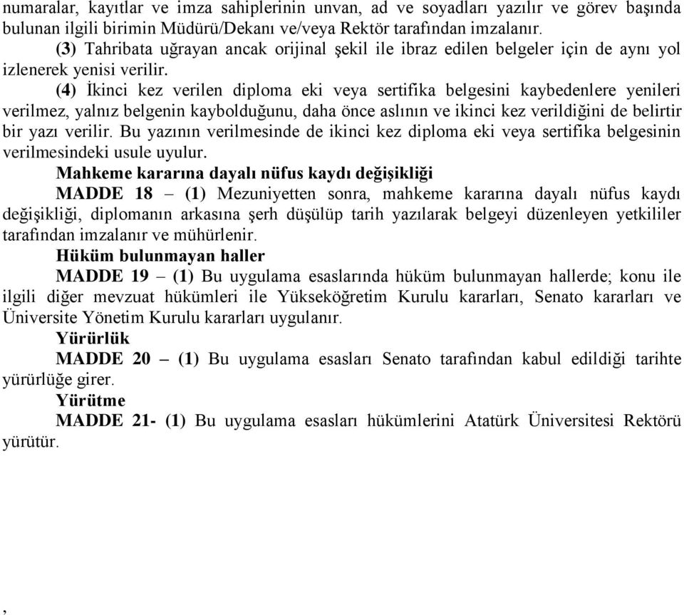 (4) İkinci kez verilen diploma eki veya sertifika belgesini kaybedenlere yenileri verilmez, yalnız belgenin kaybolduğunu, daha önce aslının ve ikinci kez verildiğini de belirtir bir yazı verilir.