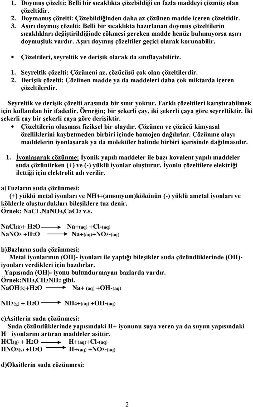 Aşırı doymuş çözeltiler geçici olarak korunabilir. Çözeltileri, seyreltik ve derişik olarak da sınıflayabiliriz. 1. Seyreltik çözelti: Çözüneni az, çözücüsü çok olan çözeltilerdir. 2.