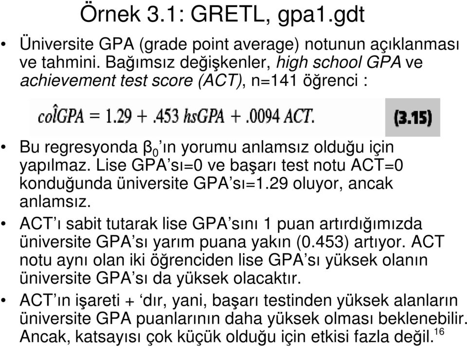 Lise GPA sı=0 ve başarı test notu ACT=0 konduğunda üniversite GPA sı=1.29 oluyor, ancak anlamsız.