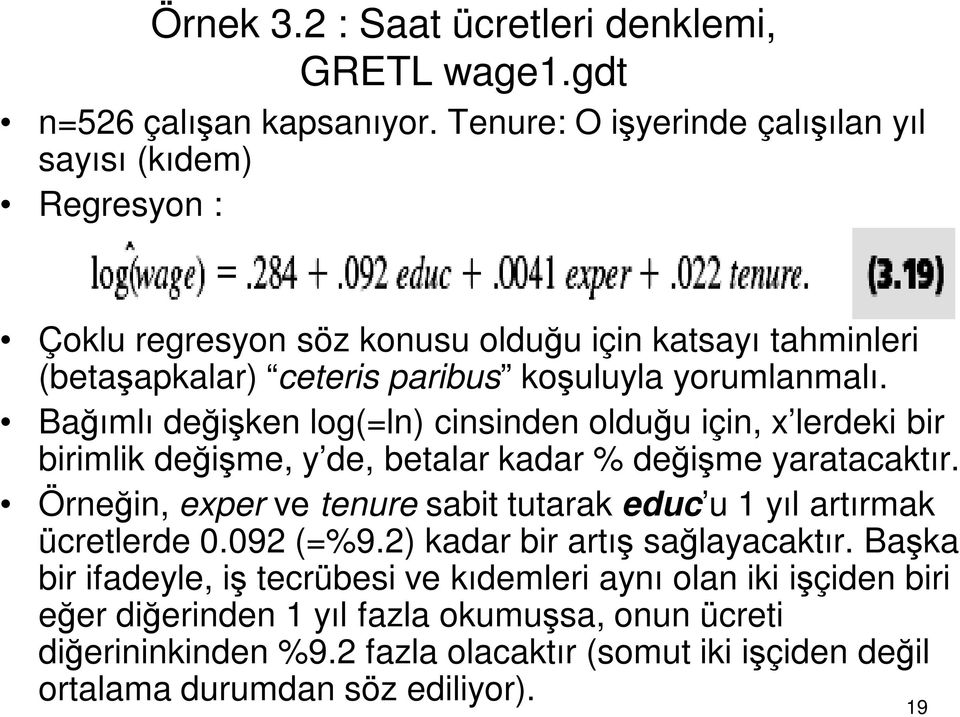 Bağımlı değişken log(=ln) cinsinden olduğu için, x lerdeki bir birimlik değişme, y de, betalar kadar % değişme yaratacaktır.