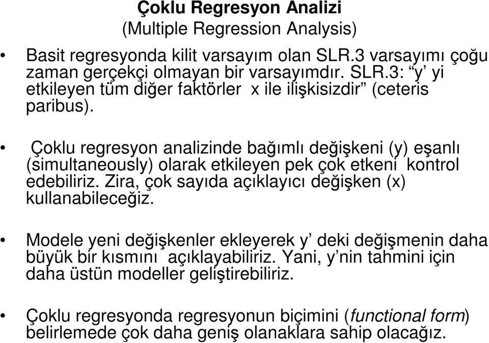 Çoklu regresyon analizinde bağımlı değişkeni (y) eşanlı (simultaneously) olarak etkileyen pek çok etkeni kontrol edebiliriz.