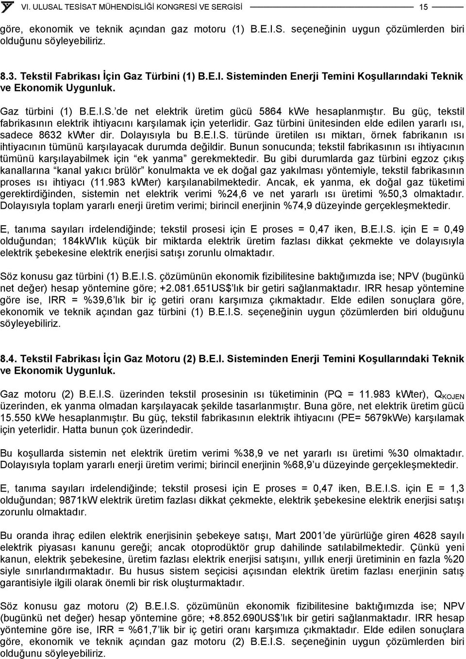 Gaz türbini ünitesinden elde edilen yararlı ısı, sadece 8632 kwter dir. Dolayısıyla bu B.E.I.S. türünde üretilen ısı miktarı, örnek fabrikanın ısı ihtiyacının tümünü karşılayacak durumda değildir.