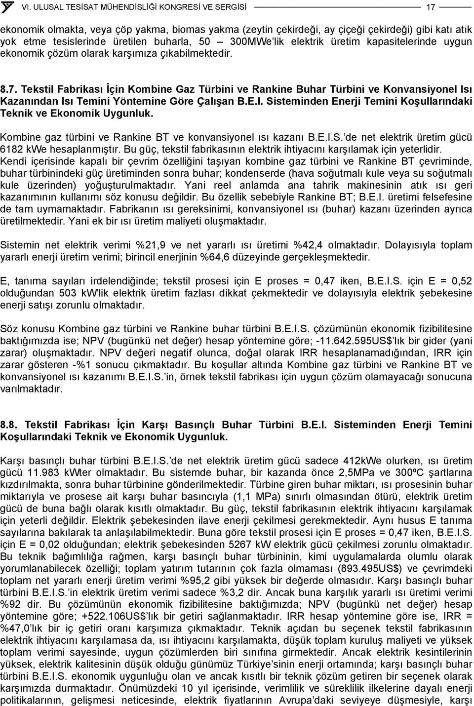 ı Kazanından Isı Temini Yöntemine Göre Çalışan B.E.I. Sisteminden Enerji Temini Koşullarındaki Teknik ve Ekonomik Uygunluk. Kombine gaz türbini ve Rankine BT ve konvansiyonel ısı kazanı B.E.I.S. de net elektrik üretim gücü 6182 kwe hesaplanmıştır.