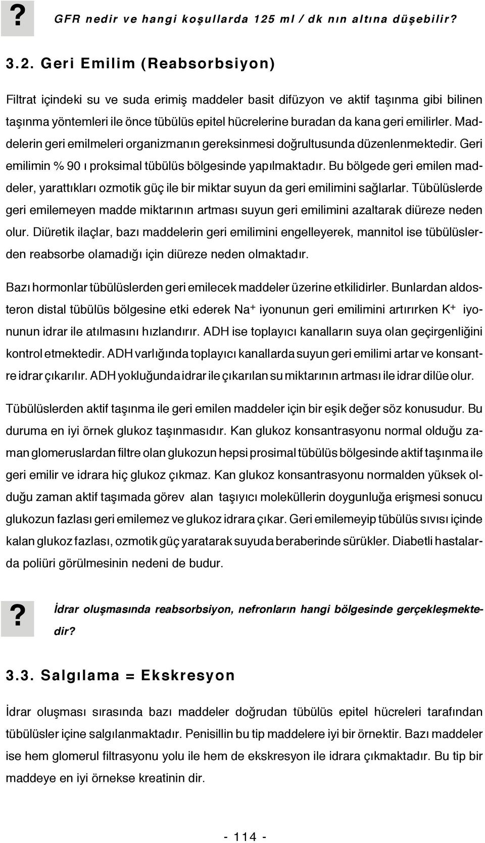 Geri Emilim (Reabsorbsiyon) Filtrat içindeki su ve suda erimiş maddeler basit difüzyon ve aktif taşınma gibi bilinen taşınma yöntemleri ile önce tübülüs epitel hücrelerine buradan da kana geri