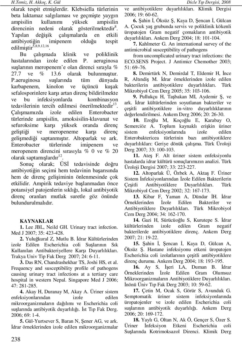 aerugiosa suşlarıı meropeem e ola direci sırayla % 27.7 ve % 13.6 olarak bulumuştur. P.