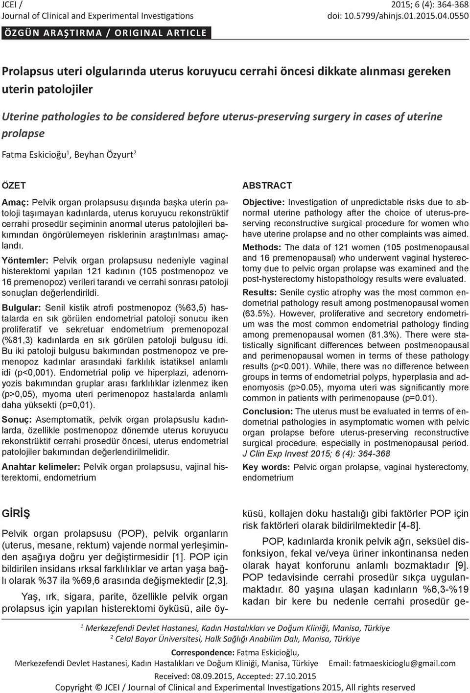 uterus-preserving surgery in cases of uterine prolapse Fatma Eskicioğu 1, Beyhan Özyurt 2 ÖZET Amaç: Pelvik organ prolapsusu dışında başka uterin patoloji taşımayan kadınlarda, uterus koruyucu