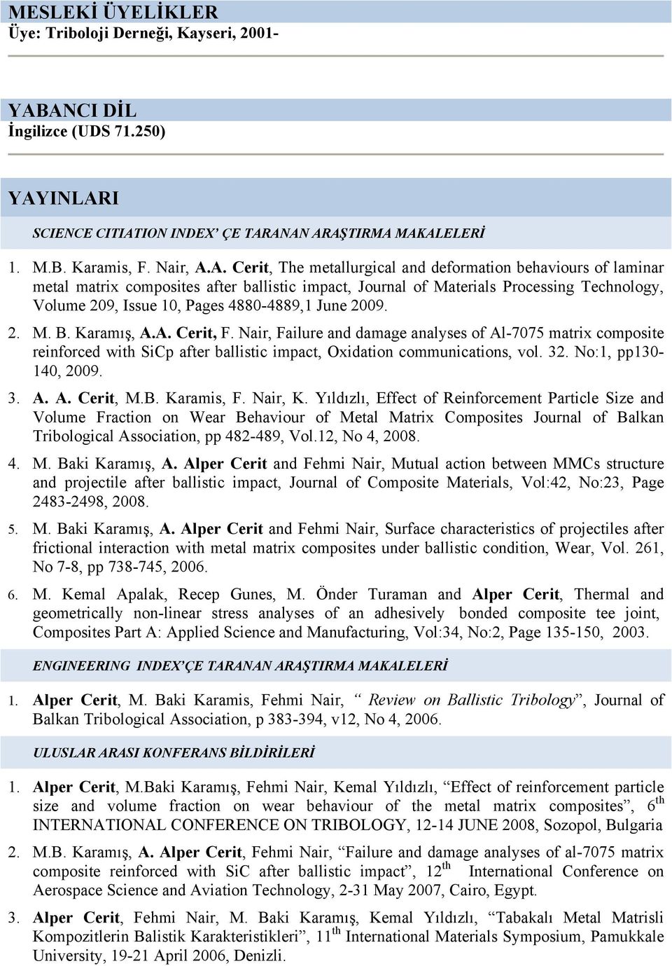 matrix composites after ballistic impact, Journal of Materials Processing Technology, Volume 209, Issue 10, Pages 4880-4889,1 June 2009. 2. M. B. Karamış, A.A. Cerit, F.