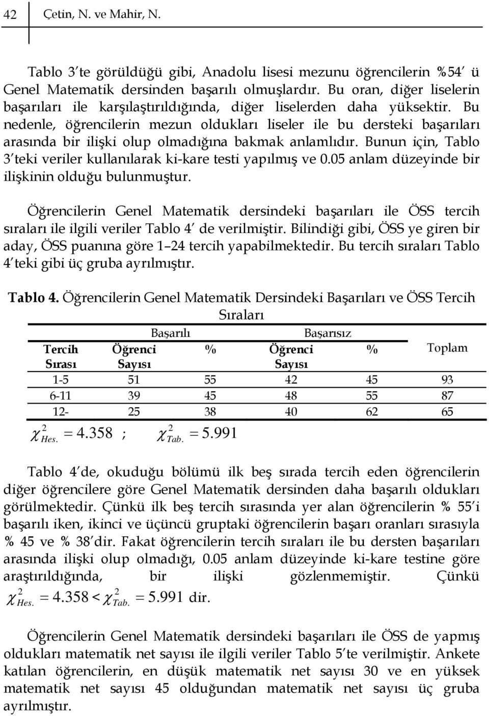 Bu nedenle, öğrencilerin mezun oldukları liseler ile bu dersteki başarıları arasında bir ilişki olup olmadığına bakmak anlamlıdır.