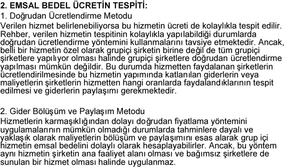 Ancak, belli bir hizmetin özel olarak grupiçi şirketin birine değil de tüm grupiçi şirketlere yapılıyor olmasıhalinde grupiçi şirketlere doğrudan ücretlendirme yapılmasımümkün değildir.