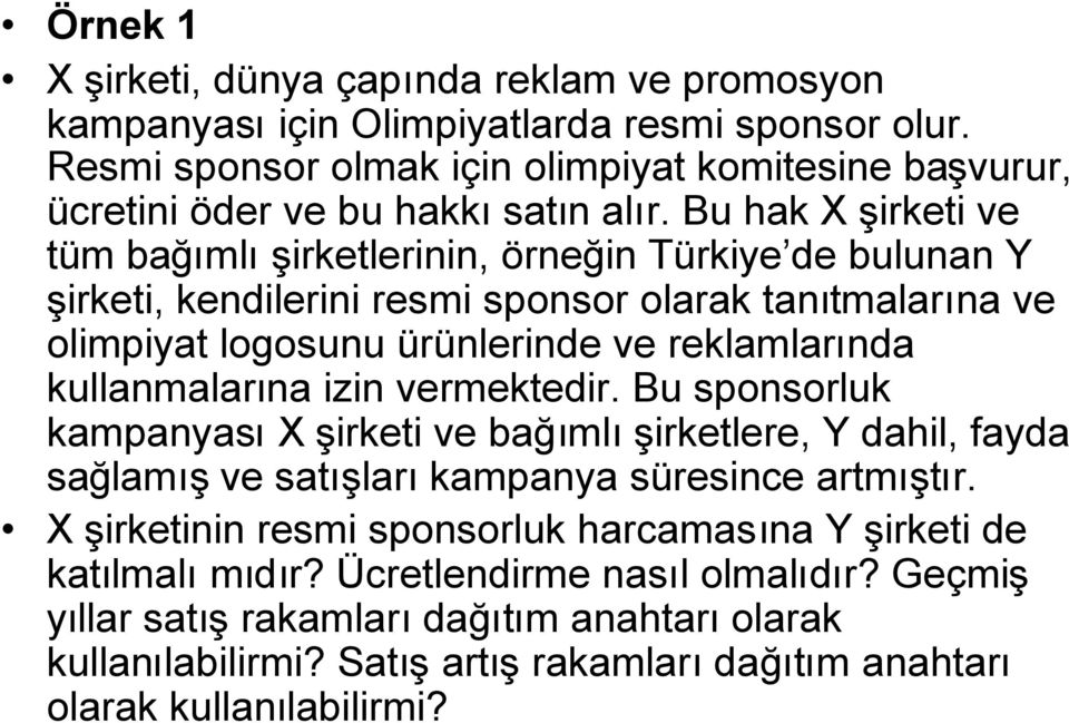 Bu hak X şirketi ve tüm bağımlışirketlerinin, örneğin Türkiye de bulunan Y şirketi, kendilerini resmi sponsor olarak tanıtmalarına ve olimpiyat logosunu ürünlerinde ve reklamlarında