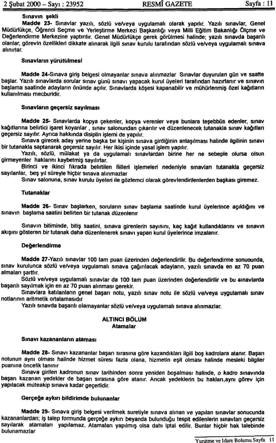 Genel Müdürlükçe gerek görülmesi halinde; yazılı sınavda başarılı olanlar, görevin özellikleri dikkate alınarak ilgili sınav kurulu tarafından sözlü ve/veya uygulamalı sınava alınırlar.