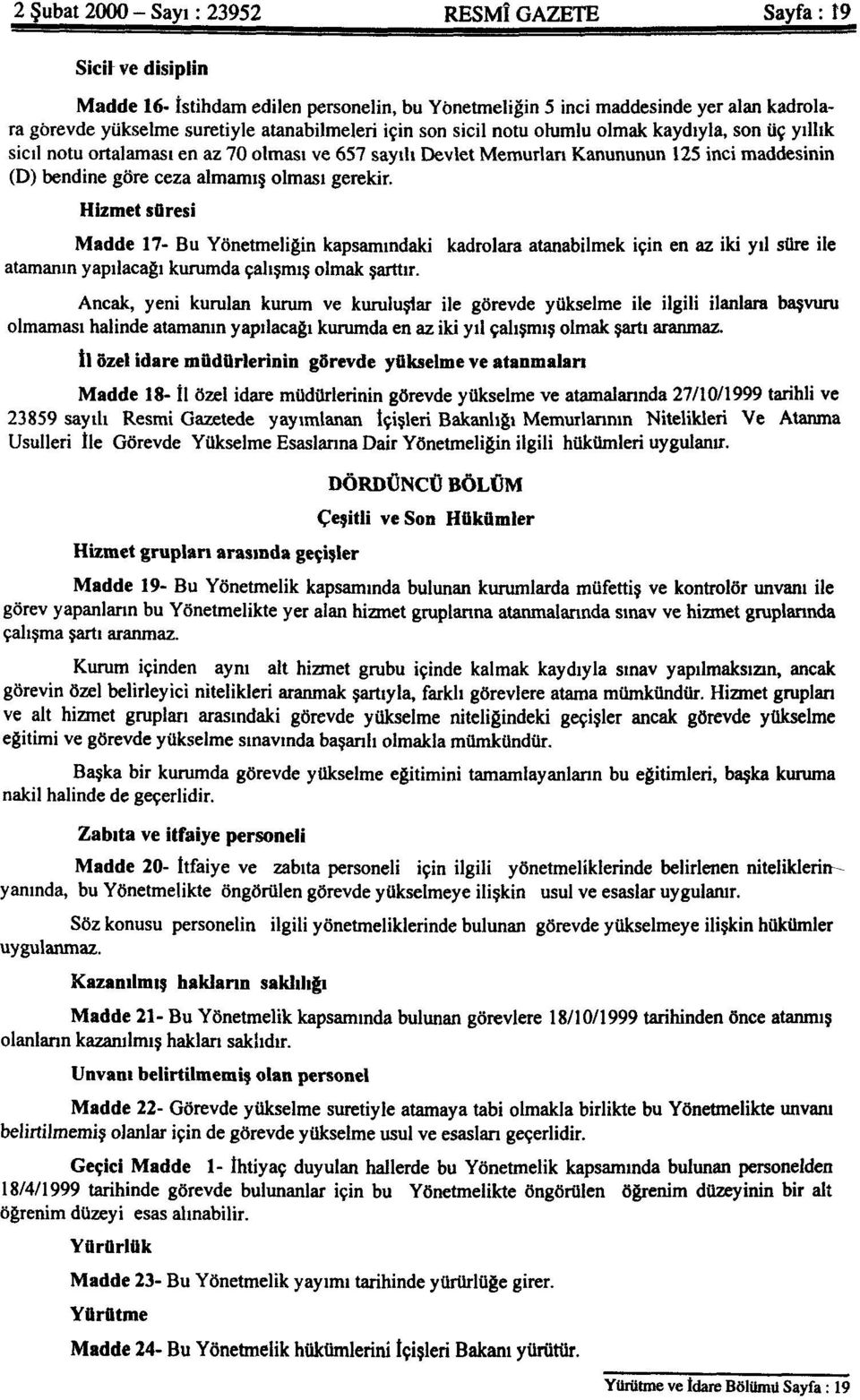 almamış olması gerekir. Hizmet süresi Madde 17- Bu Yönetmeliğin kapsamındaki kadrolara atanabilmek için en az iki yıl süre ile atamanın yapılacağı kurumda çalışmış olmak şarttır.