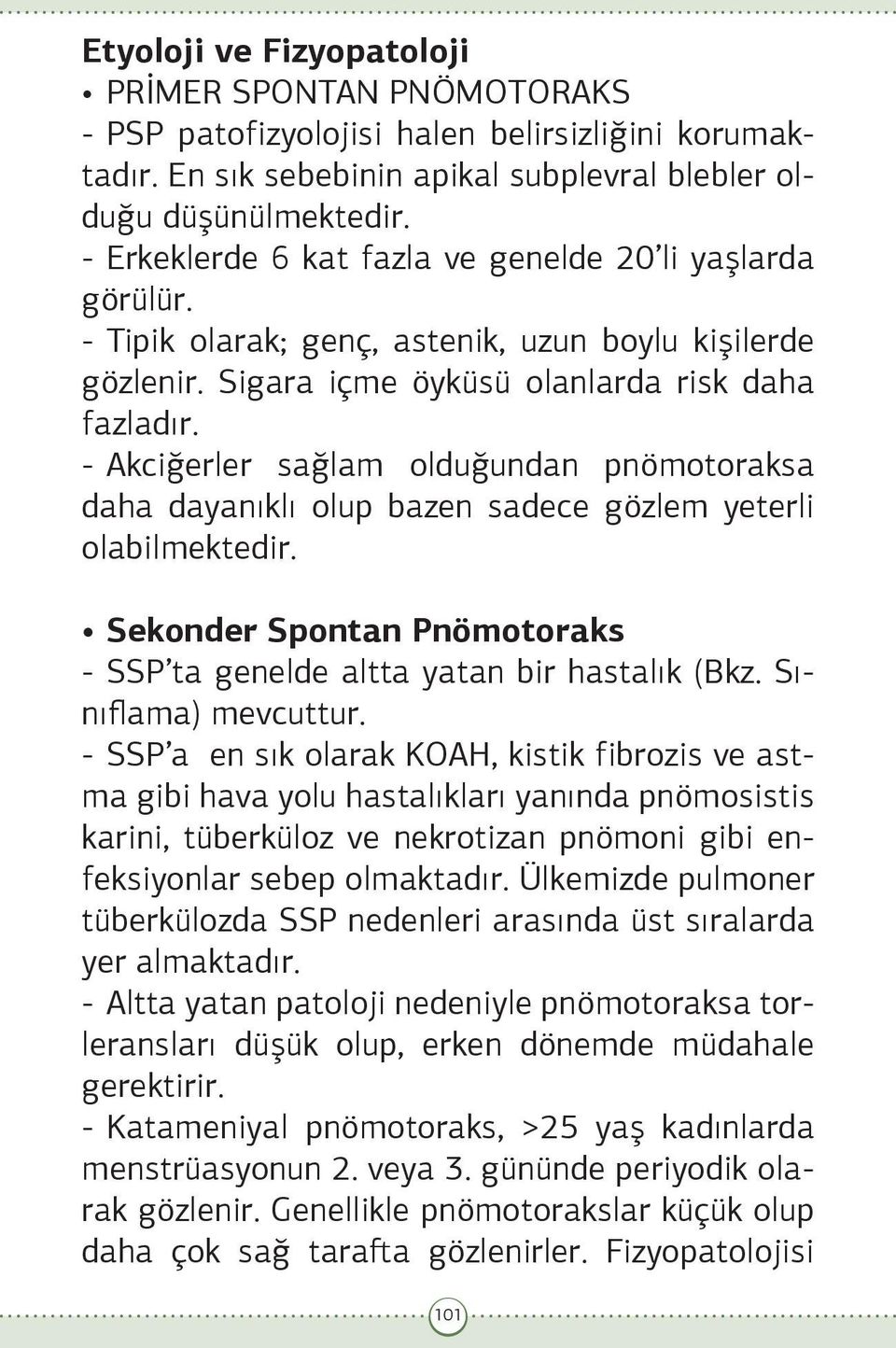 - Akciğerler sağlam olduğundan pnömotoraksa daha dayanıklı olup bazen sadece gözlem yeterli olabilmektedir. Sekonder Spontan Pnömotoraks - SSP ta genelde altta yatan bir hastalık (Bkz.