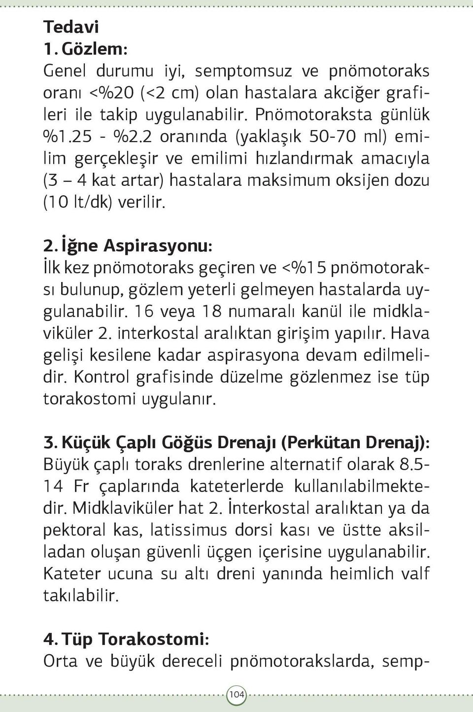 İğne Aspirasyonu: İlk kez pnömotoraks geçiren ve <%15 pnömotoraksı bulunup, gözlem yeterli gelmeyen hastalarda uygulanabilir. 16 veya 18 numaralı kanül ile midklaviküler 2.