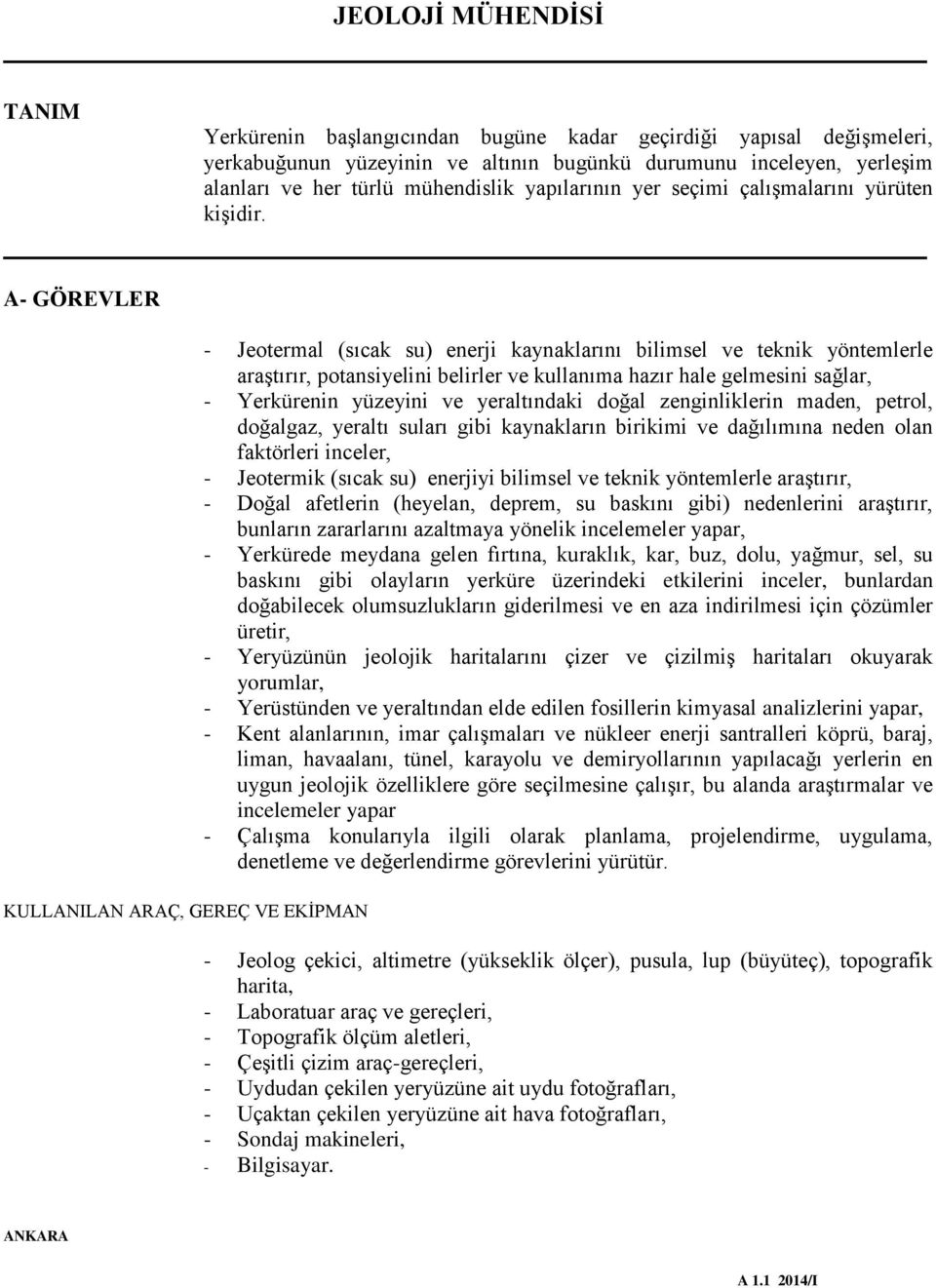 A- GÖREVLER KULLANILAN ARAÇ, GEREÇ VE EKİPMAN - Jeotermal (sıcak su) enerji kaynaklarını bilimsel ve teknik yöntemlerle araştırır, potansiyelini belirler ve kullanıma hazır hale gelmesini sağlar, -