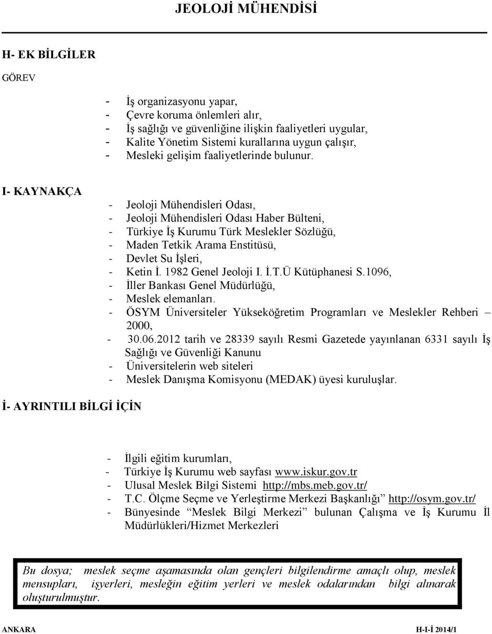 I- KAYNAKÇA - Jeoloji Mühendisleri Odası, - Jeoloji Mühendisleri Odası Haber Bülteni, - Türkiye İş Kurumu Türk Meslekler Sözlüğü, - Maden Tetkik Arama Enstitüsü, - Devlet Su İşleri, - Ketin İ.