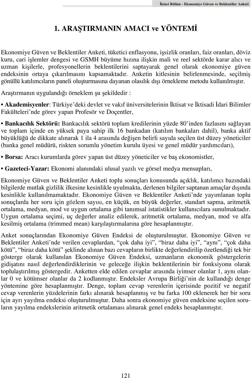 reel sektörde karar al c ve uzman kiflilerle, profesyonellerin beklentilerini saptayarak genel olarak ekonomiye güven endeksinin ortaya ç kar lmas n kapsamaktad r.