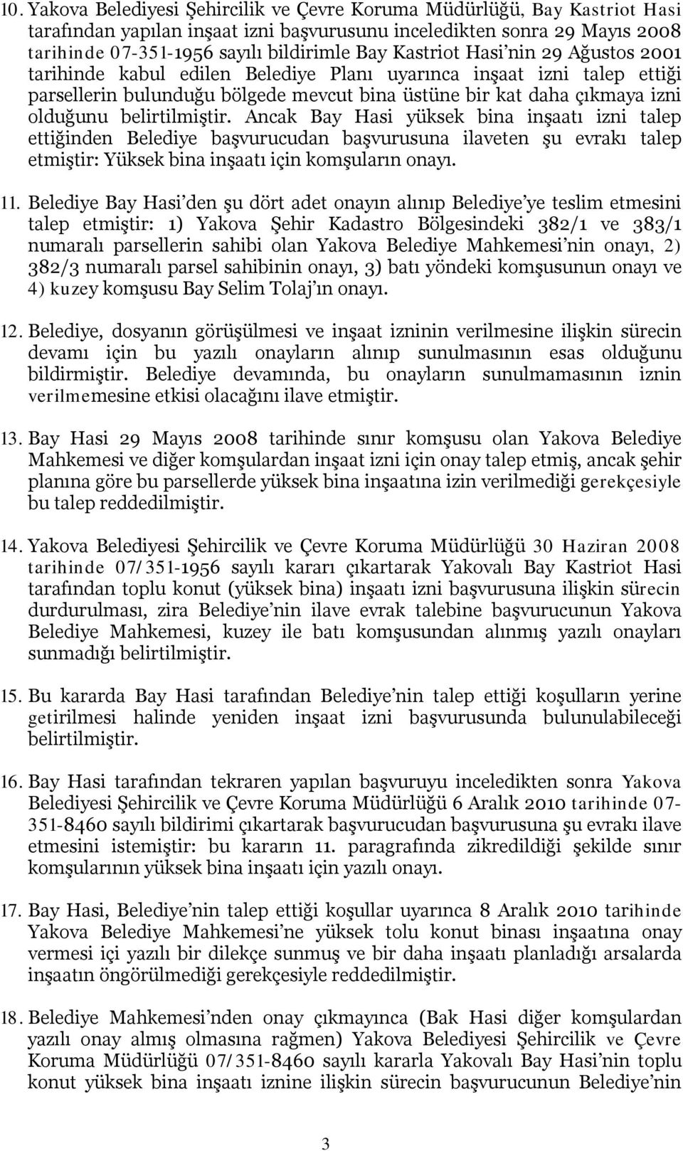 belirtilmiştir. Ancak Bay Hasi yüksek bina inşaatı izni talep ettiğinden Belediye başvurucudan başvurusuna ilaveten şu evrakı talep etmiştir: Yüksek bina inşaatı için komşuların onayı. 11.