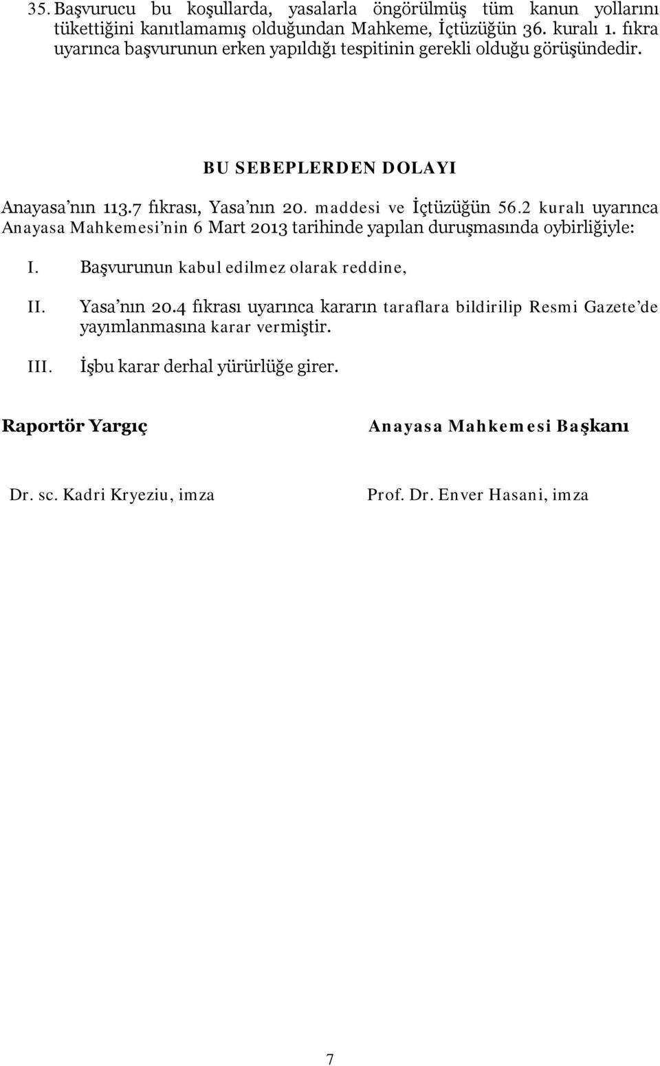 2 kuralı uyarınca Anayasa Mahkemesi nin 6 Mart 2013 tarihinde yapılan duruşmasında oybirliğiyle: I. Başvurunun kabul edilmez olarak reddine, II. III. Yasa nın 20.