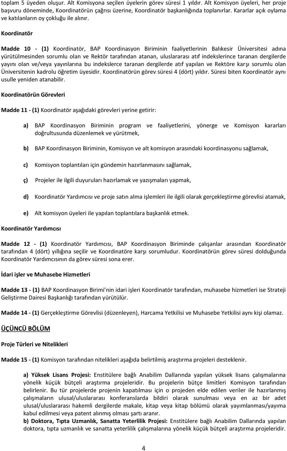 Koordinatör Madde 10 - (1) Koordinatör, BAP Koordinasyon Biriminin faaliyetlerinin Balıkesir Üniversitesi adına yürütülmesinden sorumlu olan ve Rektör tarafından atanan, uluslararası atıf