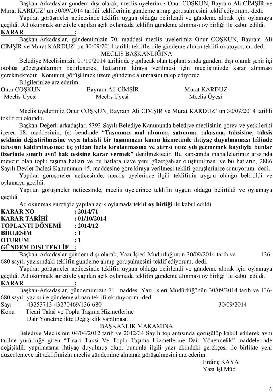 Ad okunmak suretiyle yapılan açık oylamada teklifin gündeme alınması oy birliği ile kabul edildi. Başkan-Arkadaşlar, gündemimizin 70.