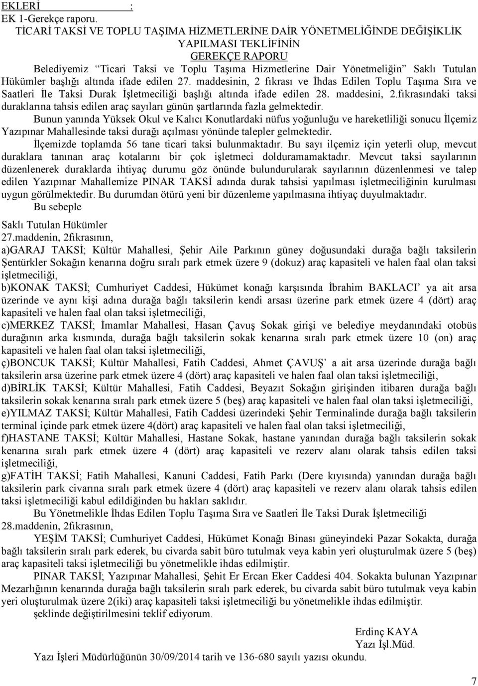 Hükümler başlığı altında ifade edilen 27. maddesinin, 2 fıkrası ve İhdas Edilen Toplu Taşıma Sıra ve Saatleri İle Taksi Durak İşletmeciliği başlığı altında ifade edilen 28. maddesini, 2.