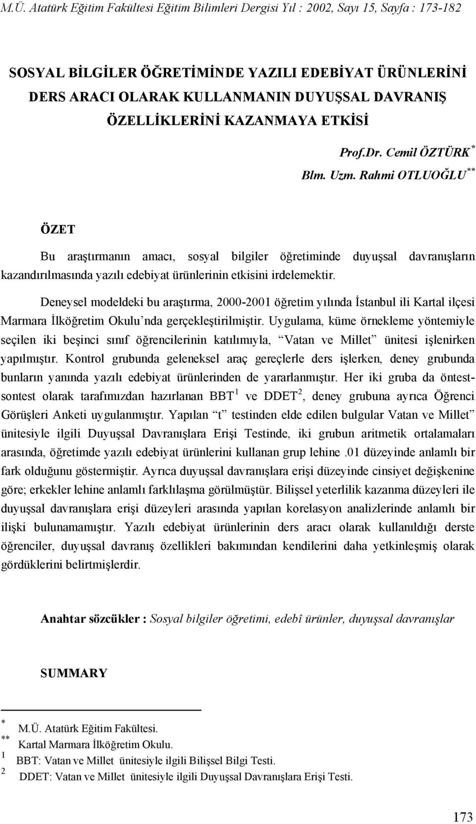 Deneysel modeldeki bu araştırma, 2000-2001 öğretim yılında İstanbul ili Kartal ilçesi Marmara İlköğretim Okulu nda gerçekleştirilmiştir.