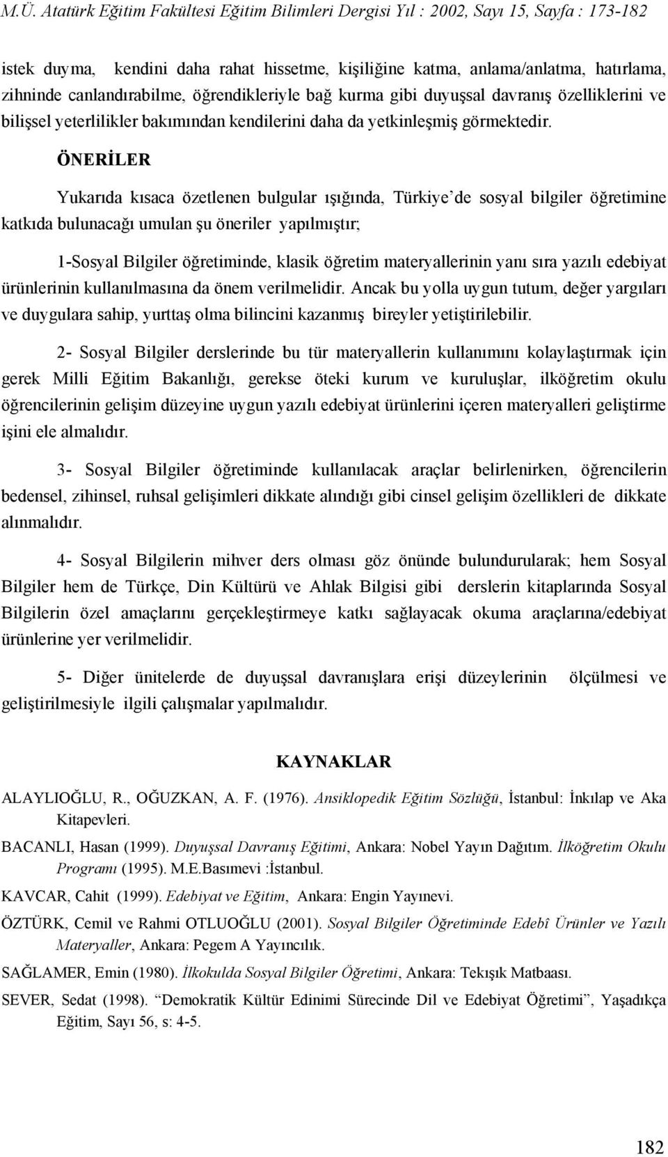 ÖNERİLER Yukarıda kısaca özetlenen bulgular ışığında, Türkiye de sosyal bilgiler öğretimine katkıda bulunacağı umulan şu öneriler yapılmıştır; 1-Sosyal Bilgiler öğretiminde, klasik öğretim