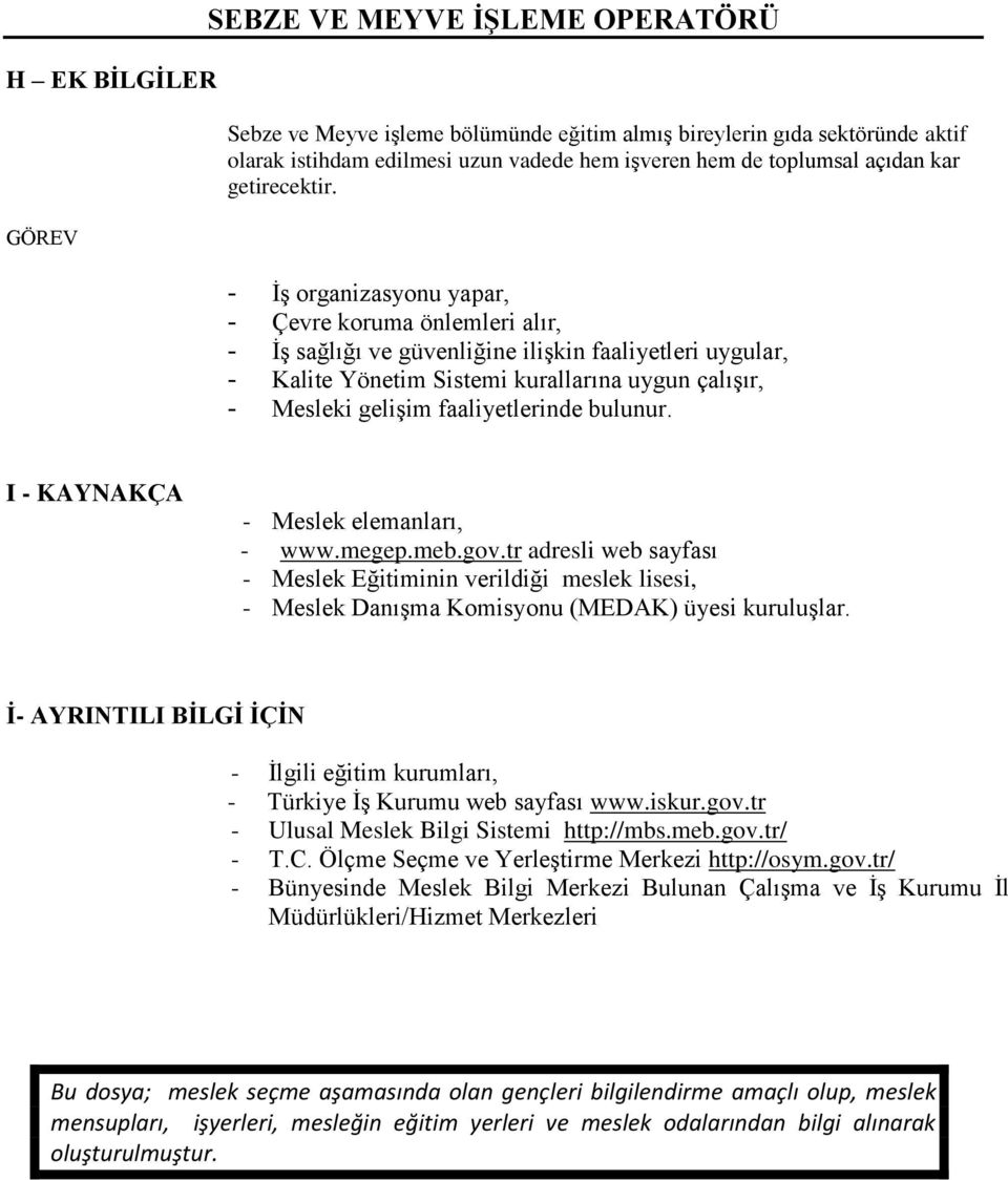 - İş organizasyonu yapar, - Çevre koruma önlemleri alır, - İş sağlığı ve güvenliğine ilişkin faaliyetleri uygular, - Kalite Yönetim Sistemi kurallarına uygun çalışır, - Mesleki gelişim