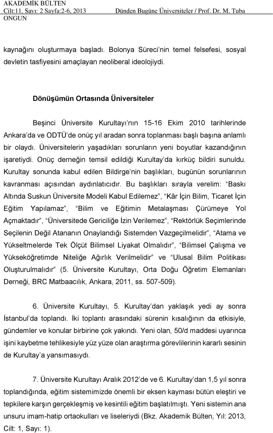 Üniversitelerin yaşadıkları sorunların yeni boyutlar kazandığının işaretiydi. Onüç derneğin temsil edildiği Kurultay da kırküç bildiri sunuldu.