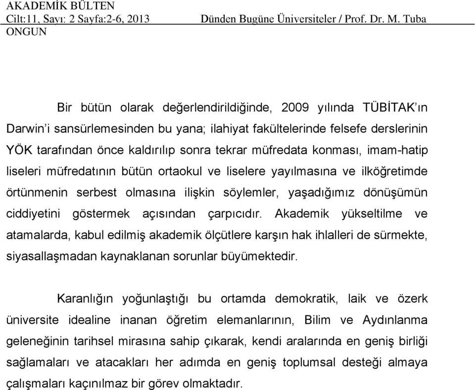 çarpıcıdır. Akademik yükseltilme ve atamalarda, kabul edilmiş akademik ölçütlere karşın hak ihlalleri de sürmekte, siyasallaşmadan kaynaklanan sorunlar büyümektedir.