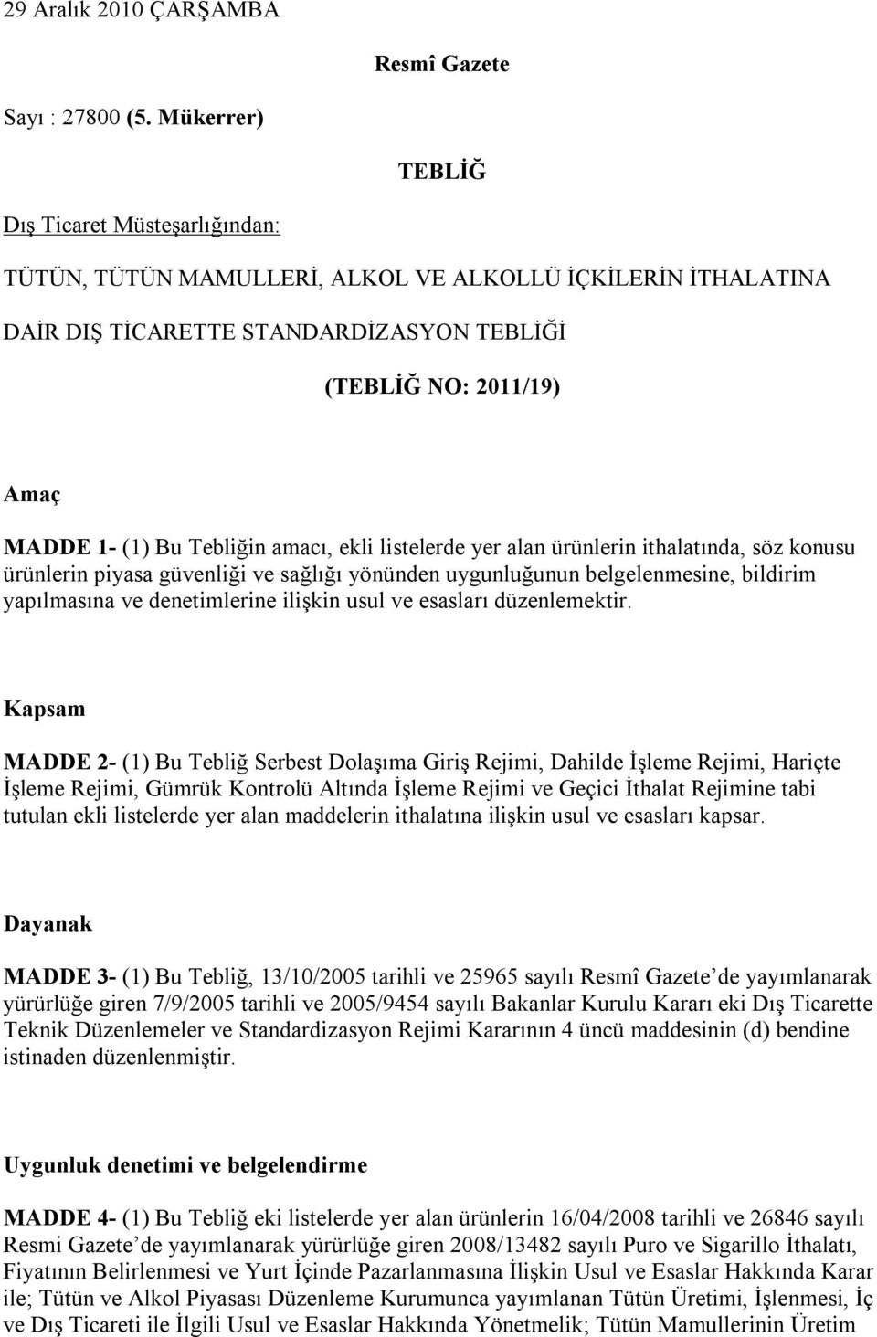 Tebliğin amacı, ekli listelerde yer alan ürünlerin ithalatında, söz konusu ürünlerin piyasa güvenliği ve sağlığı yönünden uygunluğunun belgelenmesine, bildirim yapılmasına ve denetimlerine ilişkin