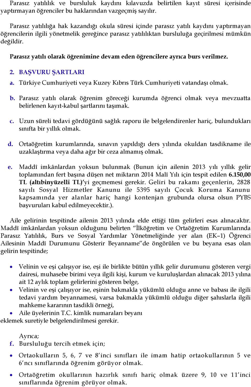 Parasız yatılı olarak öğrenimine devam eden öğrencilere ayrıca burs verilmez. 2. BAŞVURU ŞARTLARI a. Türkiye Cumhuriyeti veya Kuzey Kıbrıs Türk Cumhuriyeti vatandaşı olmak. b. Parasız yatılı olarak öğrenim göreceği kurumda öğrenci olmak veya mevzuatta belirlenen kayıt-kabul şartlarını taşımak.