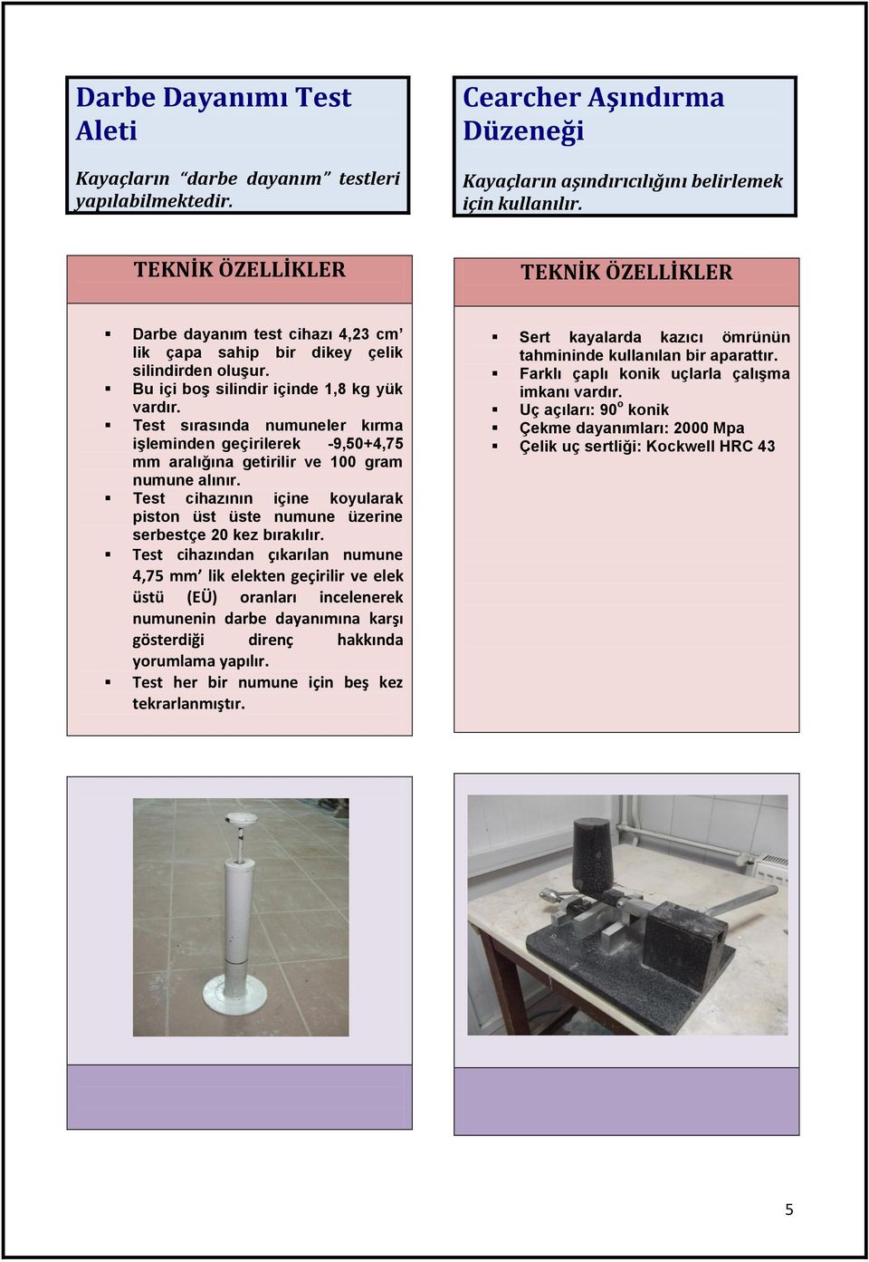 Test sırasında numuneler kırma işleminden geçirilerek -9,50+4,75 mm aralığına getirilir ve 100 gram numune alınır.