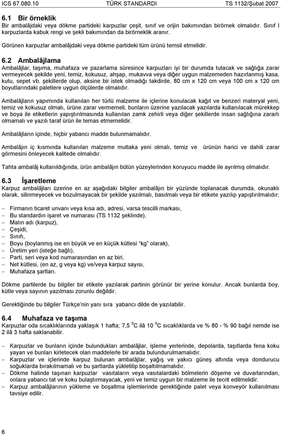 2 Ambalâjlama Ambalâjlar, taşıma, muhafaza ve pazarlama süresince karpuzları iyi bir durumda tutacak ve sağlığa zarar vermeyecek şekilde yeni, temiz, kokusuz, ahşap, mukavva veya diğer uygun