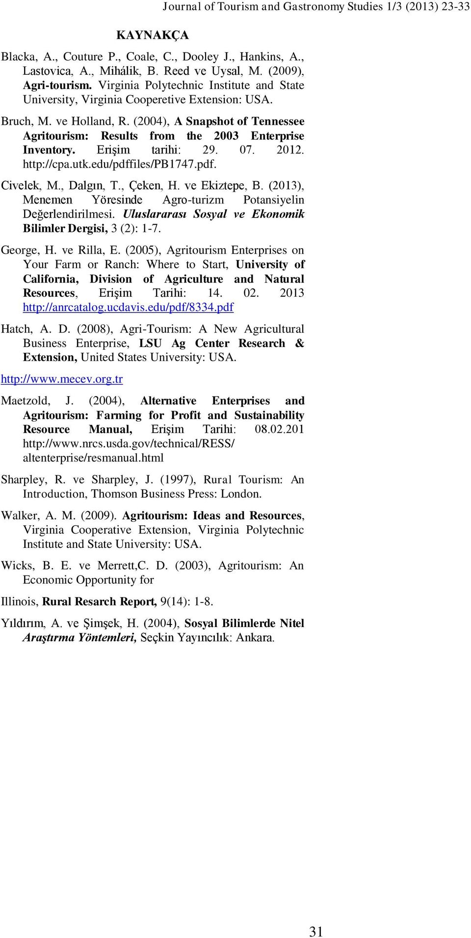 (2004), A Snapshot of Tennessee Agritourism: Results from the 2003 Enterprise Inventory. Erişim tarihi: 29. 07. 2012. http://cpa.utk.edu/pdffiles/pb1747.pdf. Civelek, M., Dalgın, T., Çeken, H.