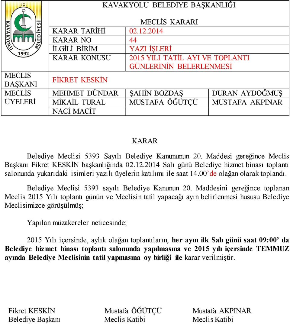 görüşülmüş; Yapılan müzakereler neticesinde; 2015 Yılı içersinde, aylık olağan toplantıların, her ayın ilk Salı günü saat 09:00 da Belediye