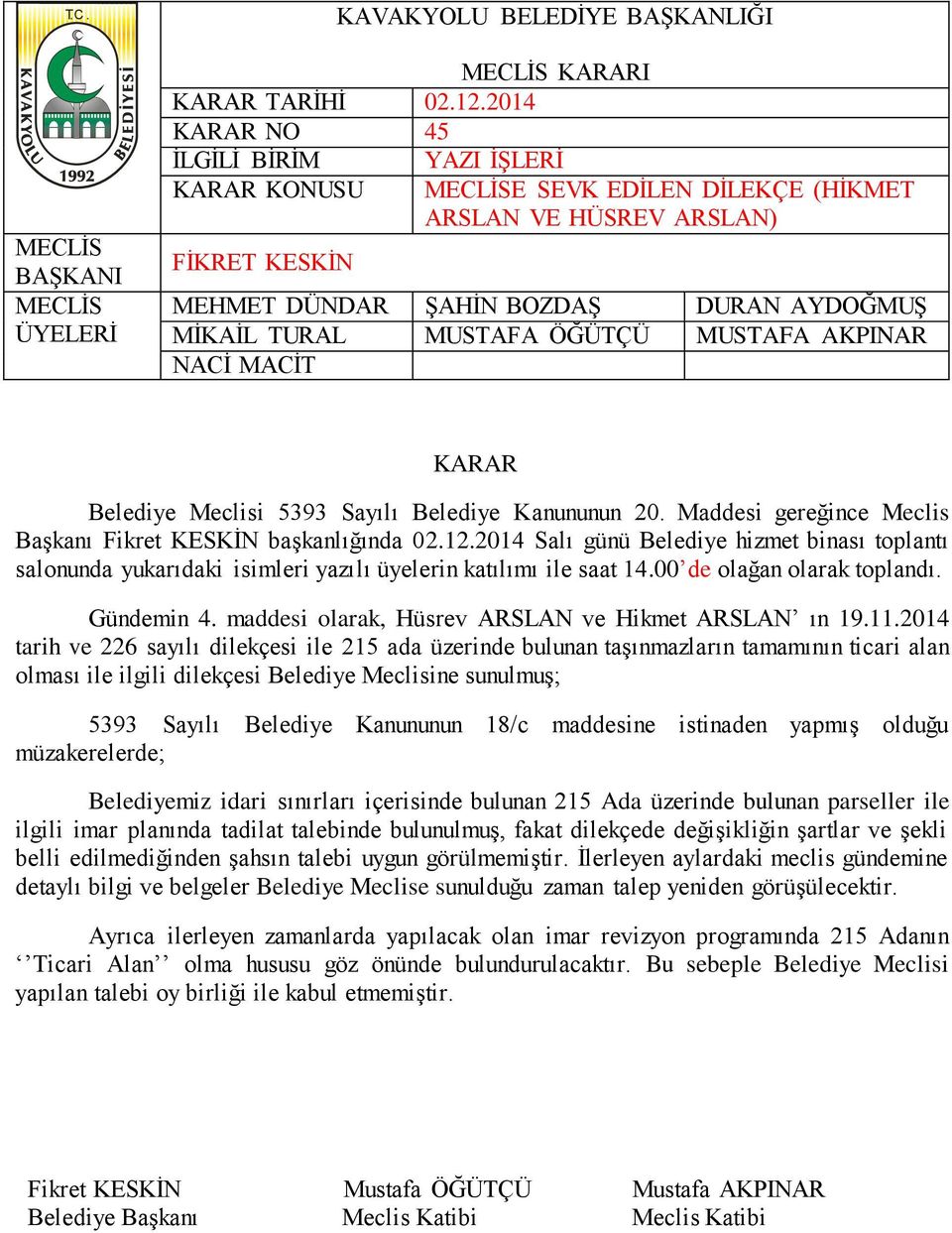 maddesine istinaden yapmış olduğu müzakerelerde; Belediyemiz idari sınırları içerisinde bulunan 215 Ada üzerinde bulunan parseller ile ilgili imar planında tadilat talebinde bulunulmuş, fakat