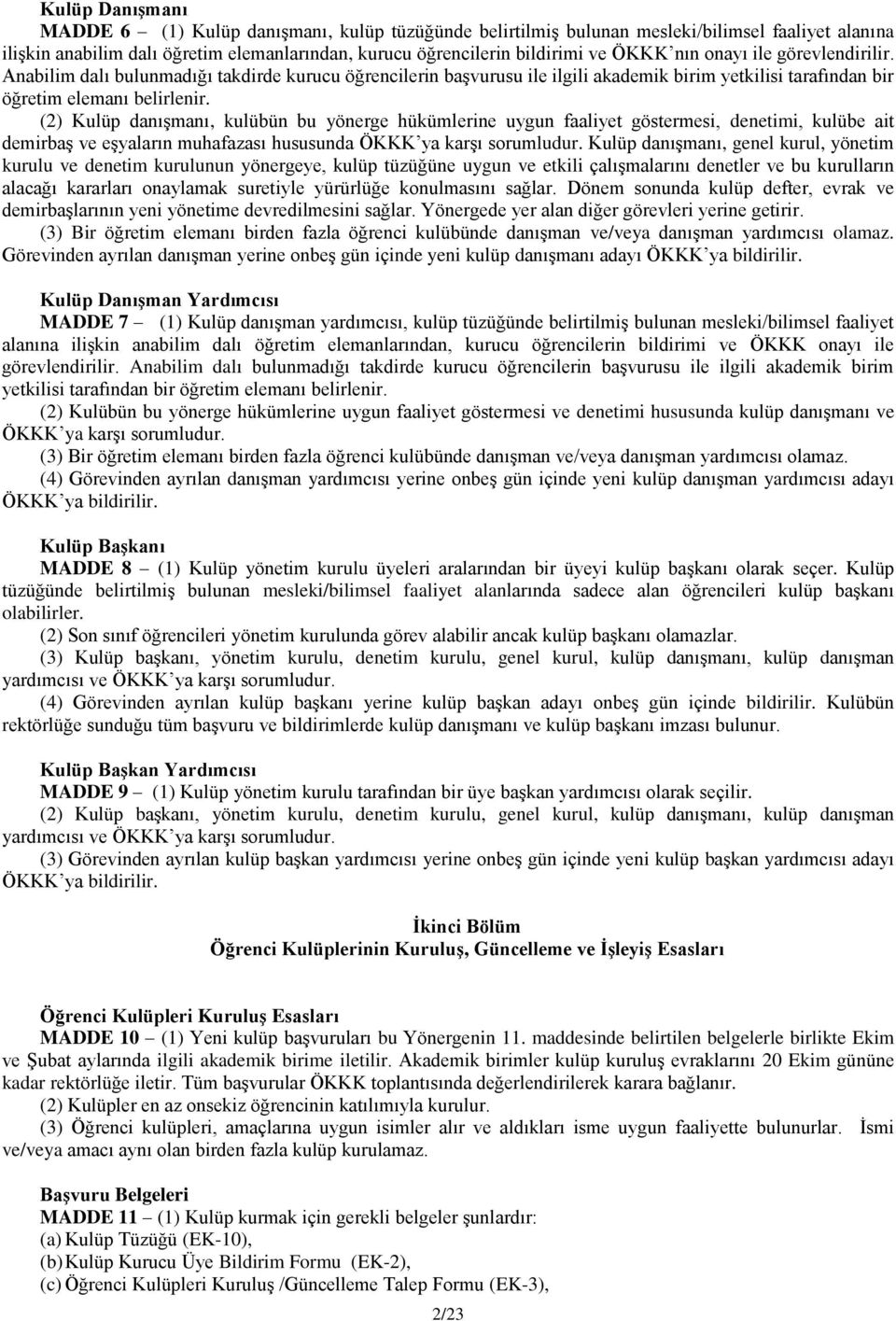 (2) Kulüp danışmanı, kulübün bu yönerge hükümlerine uygun faaliyet göstermesi, denetimi, kulübe ait demirbaş ve eşyaların muhafazası hususunda ÖKKK ya karşı sorumludur.