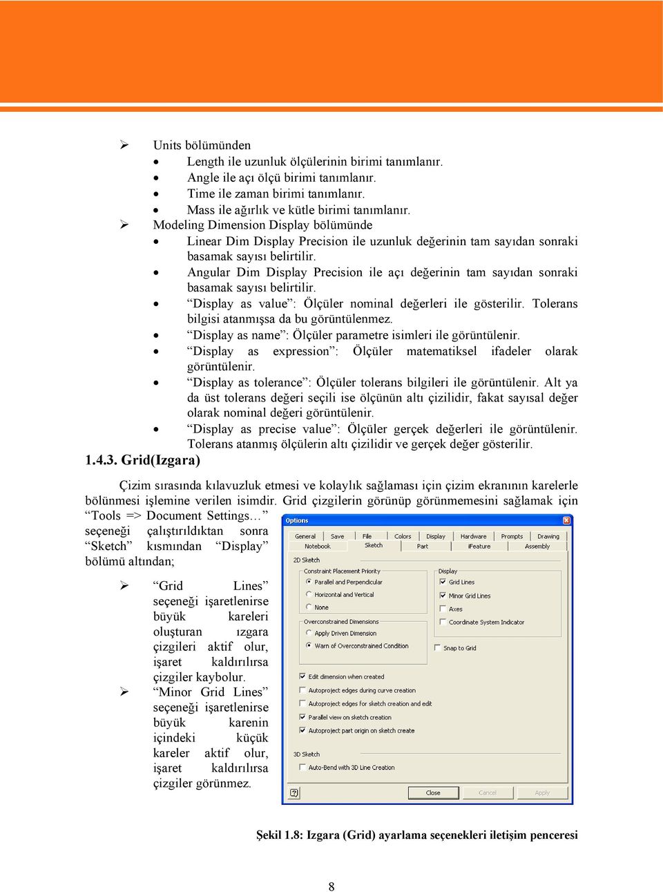 Angular Dim Display Precision ile açı değerinin tam sayıdan sonraki basamak sayısı belirtilir. Display as value : Ölçüler nominal değerleri ile gösterilir.