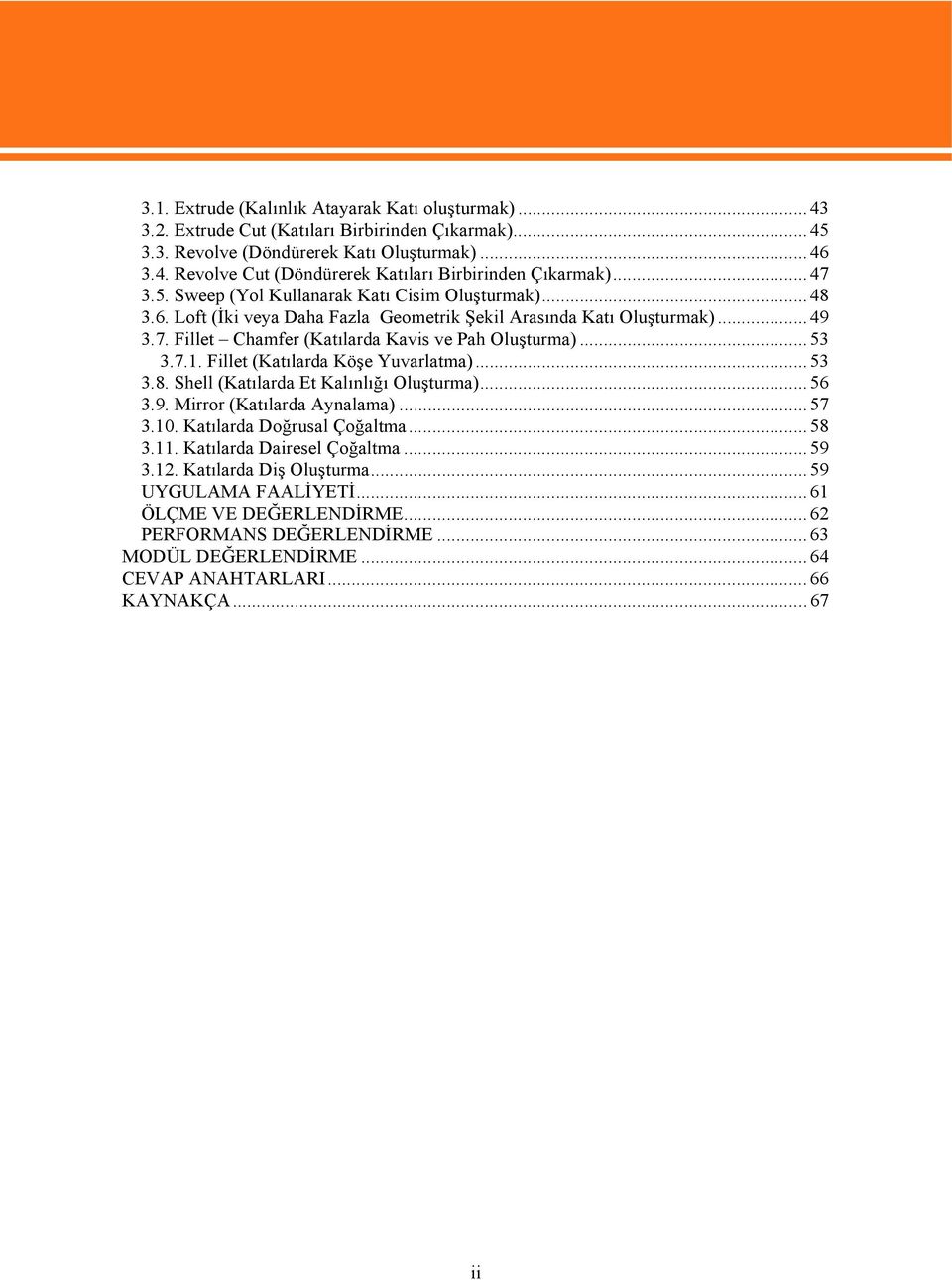 7.1. Fillet (Katılarda Köşe Yuvarlatma)...53 3.8. Shell (Katılarda Et Kalınlığı Oluşturma)...56 3.9. Mirror (Katılarda Aynalama)...57 3.10. Katılarda Doğrusal Çoğaltma...58 3.11.