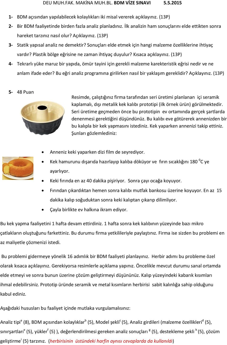 Sonuçları elde etmek için hangi malzeme özelliklerine ihtiyaç vardır? Plastik bölge eğrisine ne zaman ihtiyaç duyulur? Kısaca açıklayınız.