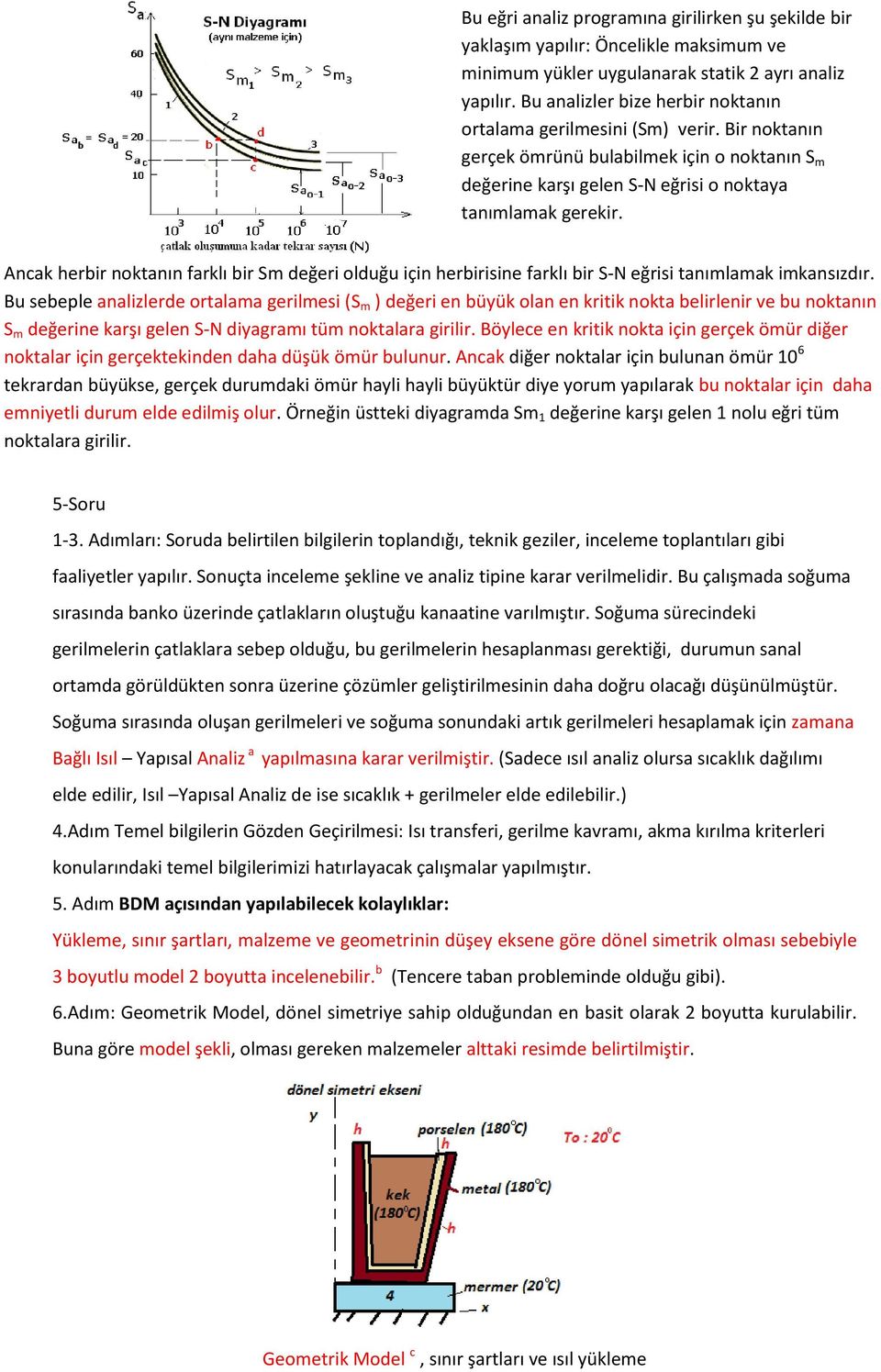 Ancak herbir noktanın farklı bir Sm değeri olduğu için herbirisine farklı bir S-N eğrisi tanımlamak imkansızdır.