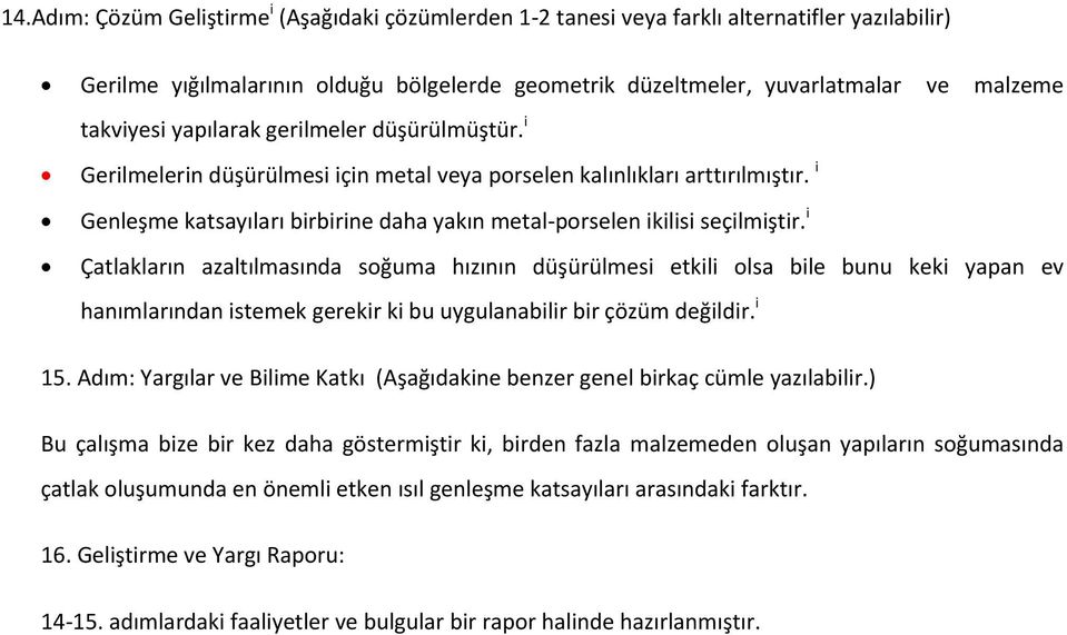 i Çatlakların azaltılmasında soğuma hızının düşürülmesi etkili olsa bile bunu keki yapan ev hanımlarından istemek gerekir ki bu uygulanabilir bir çözüm değildir. i 15.